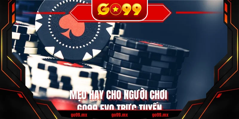 Mẹo hay cho người chơi GO99 EVO trực tuyến