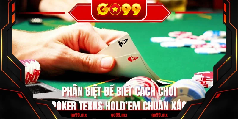 Phân biệt để biết cách chơi Poker Texas Hold’em chuẩn xác Phân biệt để biết cách chơi Poker Texas Hold’em chuẩn xác