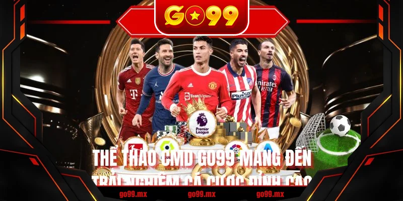 Thể thao CMD GO99 mang đến trải nghiệm cá cược đỉnh cao